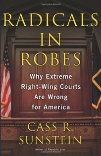 Radicals in Robes: Why Extreme Right-Wing Courts Are Wrong for America