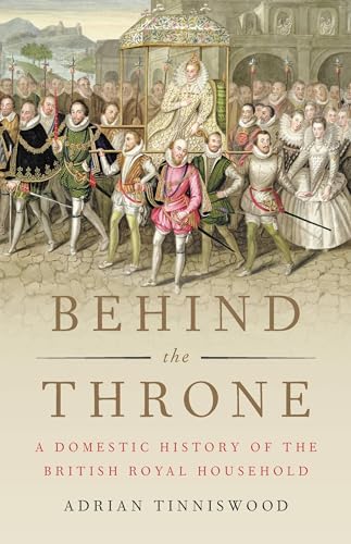 cover image Behind the Throne: A Domestic History of the British Royal Household