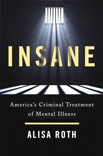 cover image Insane: America’s Criminal Treatment of Mental Illness