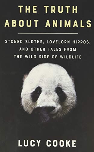 cover image The Truth About Animals: Stoned Sloths, Lovelorn Hippos, and Other Tales from the Wild Side of Wildlife