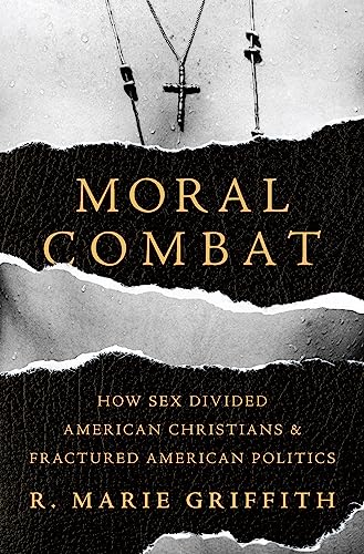 cover image Moral Combat: How Sex Divided American Christians and Fractured American Politics