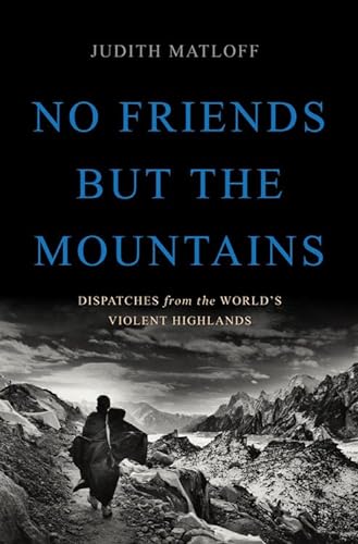 cover image No Friends but the Mountains: Dispatches from the World’s Violent Highlands 