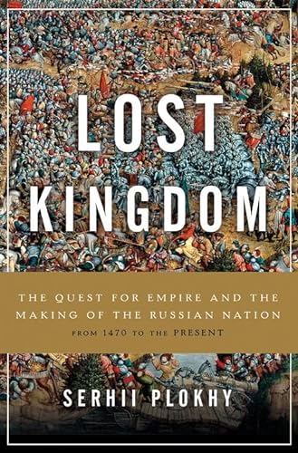 cover image Lost Kingdom: The Quest for Empire and the Making of the Russian Nation; From 1470 to the Present