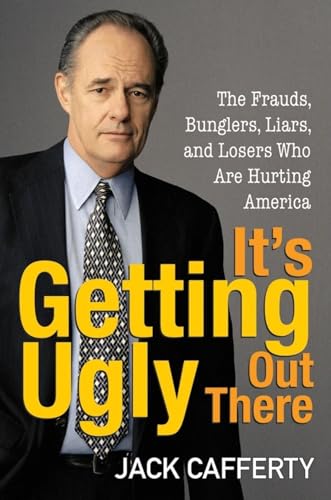 cover image It's Getting Ugly Out There: The Frauds, Bunglers, Liars, and Losers Who Are Hurting America