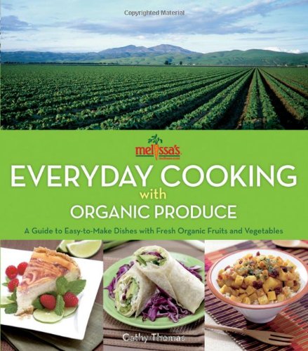 cover image Melissa's Everyday Cooking with Organic Produce: A Guide to Easy-To-Make Dishes with Fresh Organic Fruits and Vegetables