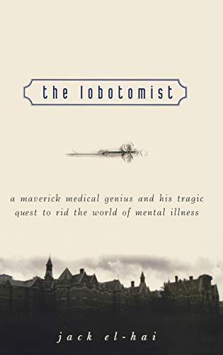 cover image The Lobotomist: A Maverick Medical Genius and His Tragic Quest to Rid the World of Mental Illness