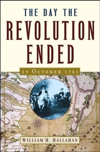 The Day the Revolution Ended: 19 October 1781