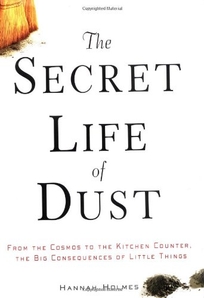 THE SECRET LIFE OF DUST: From the Cosmos to the Kitchen Counter—the Big Consequences of Little Things