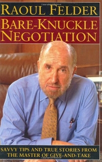 BARE KNUCKLE NEGOTIATION: Savvy Tips and True Stories from the Master of Give and Take