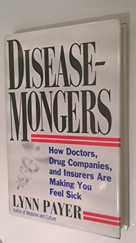 cover image Disease-Mongers: How Doctors, Drug Companies, and Insurers Are Making You Feel Sick