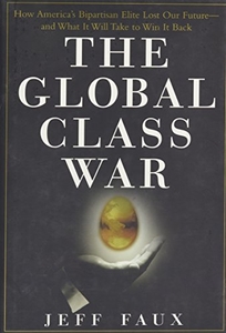 The Global Class War: How America's Bipartisan Elite Lost Our Future—and What It Will Take to Win It Back