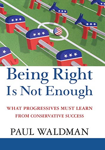 cover image Being Right Is Not Enough: What Progressives Must Learn from Conservative Success