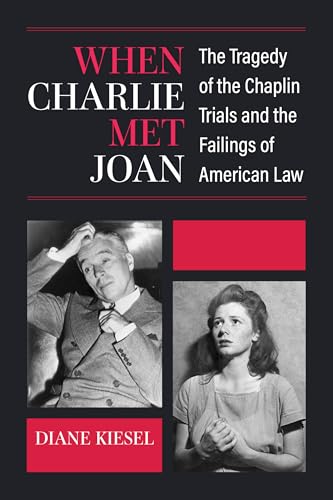cover image When Charlie Met Joan: The Tragedy of the Chaplin Trials and the Failings of American Law
