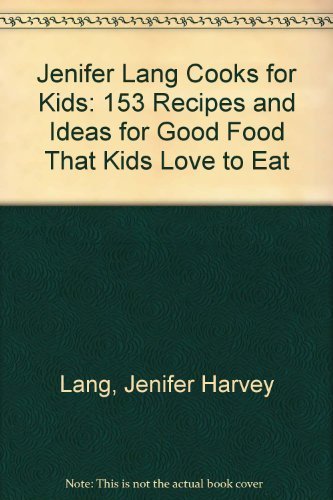 cover image Jenifer Lang Cooks for Kids: 153 Recipes and Ideas for Good Food That Kids Love to Eat