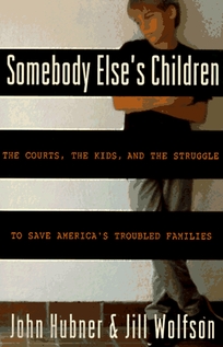 Somebody Elses Children: The Courts, the Kids, and the Struggle to Save Americas Troubled Families