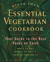 The Essential Vegetarian Cookbook: Your Guide to the Best Foods on Earth: What to Eat