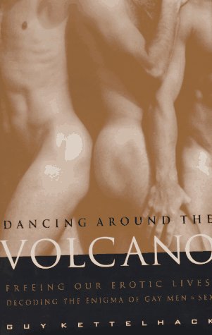 cover image Dancing Around the Volcano: Freeing Our Erotic Lives: Decoding the Enigma of Gay Men and Sex
