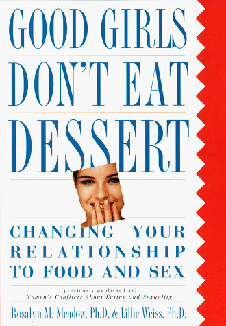 cover image Good Girls Don't Eat Dessert: Changing Your Relationship to Food and Sex