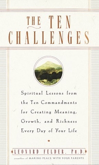 The Ten Challenges: Spiritual Lessons from the Ten Commandments for Creating Meaning