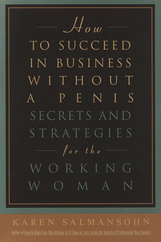 cover image How to Succeed in Business Without a Penis: Secrets and Strategies for the Working Woman