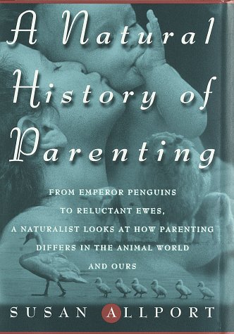 cover image A Natural History of Parenting: From Emperor Penguins to Reluctant Ewes, a Naturalist Looks at Parenting in the Animal World and Ours