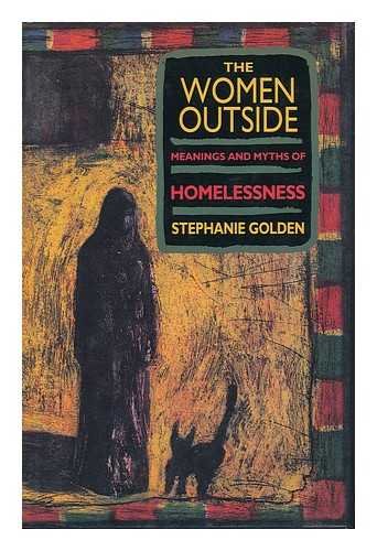 cover image The Women Outside: Meanings and Myths of Homelessness
