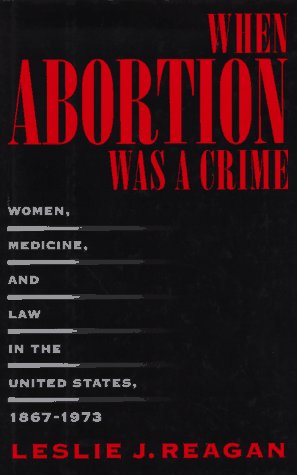 cover image When Abortion Was a Crime: Women, Medicine and Law in the United States, 1867-1973