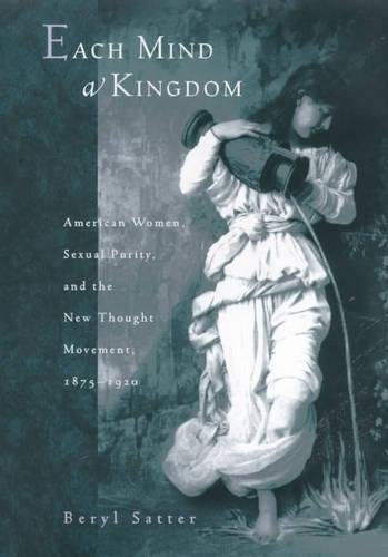 cover image Each Mind a Kingdom: American Women, Sexual Purity, and the New Thought Movement, 1875-1920