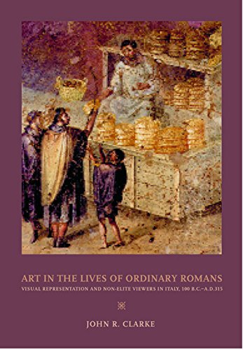 cover image Art in the Lives of Ordinary Romans: Visual Representation and Non-Elite Viewers in Italy, 100 B.C.-A.D. 315