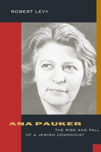 Ana Pauker: The Rise and Fall of a Jewish Communist