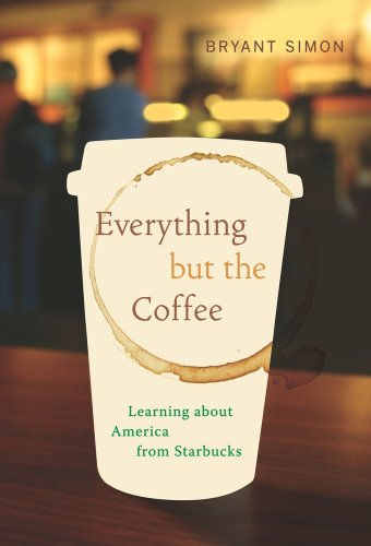 cover image Everything But the Coffee: Learning about America from Starbucks