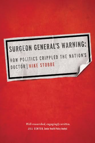cover image Surgeon General's Warning: How Politics Crippled the Nation's Doctor 