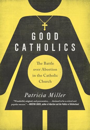 cover image Good Catholics: The Battle over Abortion in the Catholic Church