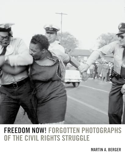cover image Freedom Now! Forgotten Photographs of the Civil Rights Struggle