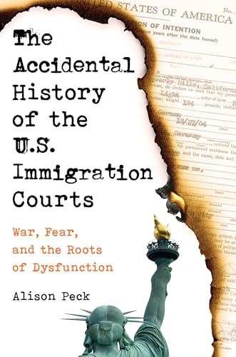 cover image The Accidental History of the U.S. Immigration Courts: War, Fear, and the Roots of Dysfunction