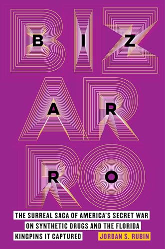 cover image Bizarro: The Surreal Saga of America’s Secret War on Synthetic Drugs and the Florida Kingpins It Captured