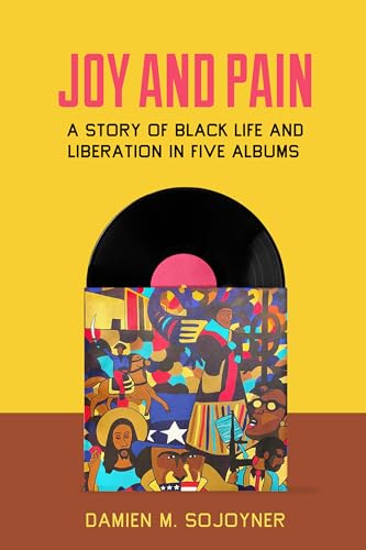 cover image Joy and Pain: A Story of Black Life and Liberation in Five Albums