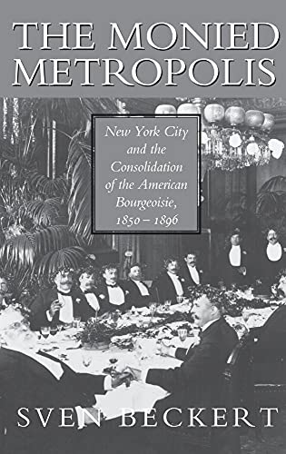 cover image THE MONIED METROPOLIS: New York City and the Consolidation of the American Bourgeoisie, 1850–1896