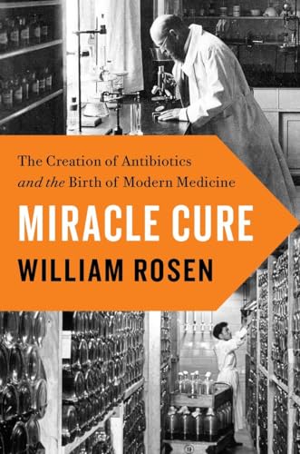 cover image Miracle Cure: The Creation of Antibiotics and the Birth of Modern Medicine