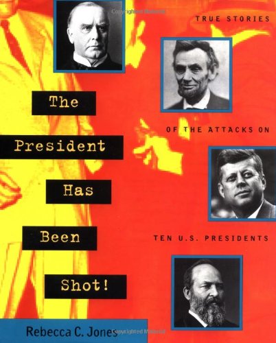 cover image The President Has Been Shot!: True Stories of the Attacks on Ten U.S. Presidents
