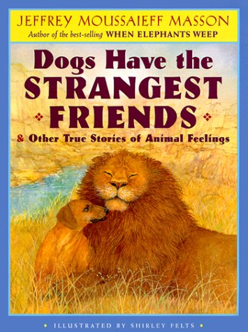 cover image Dogs Have the Strangest Friends & Other True Stories of Animal Feelings