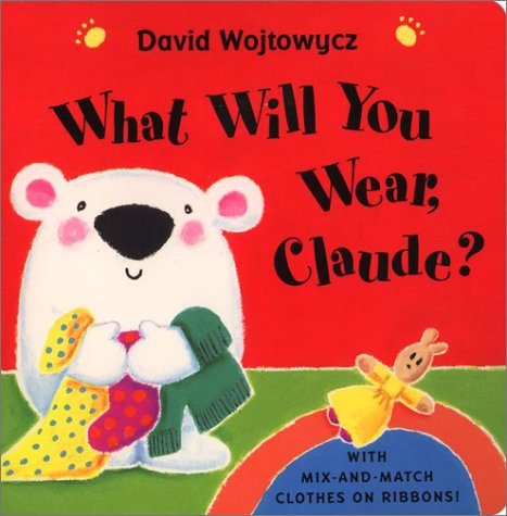cover image What Will You Wear, Claude?: With Mix-And-Match Clothes on Ribbons [With Mix-And-Match Clothes on Ribbons]