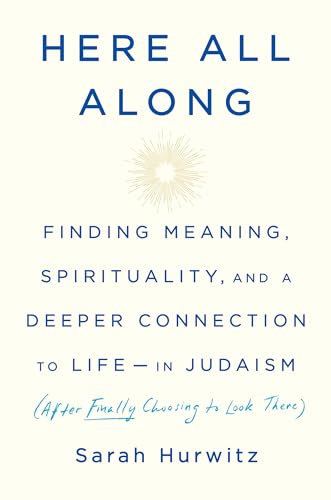 cover image Here All Along: Finding Meaning, Spirituality, and a Deeper Connection to Life—in Judaism (After Finally Choosing to Look There)