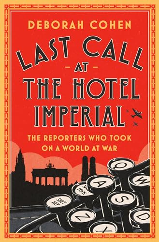 cover image Last Call at the Hotel Imperial: The Reporters Who Took on a World at War