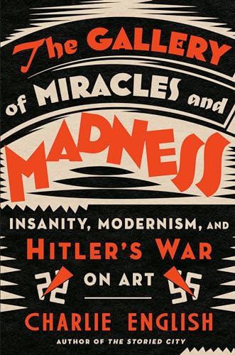 cover image The Gallery of Miracles and Madness: Insanity, Modernism, and Hitler’s War on Art