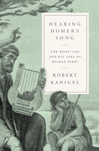 cover image Hearing Homer’s Song: The Brief Life and Big Idea of Milman Parry