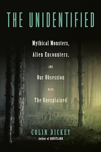 cover image The Unidentified: Mythical Monsters, Alien Encounters, and Our Obsession with the Unexplained