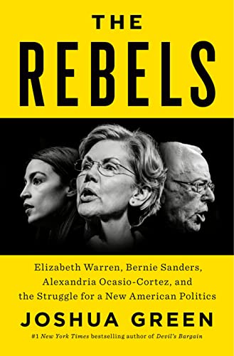 cover image The Rebels: Elizabeth Warren, Bernie Sanders, Alexandria Ocasio-Cortez and the Struggle for a New American Politics