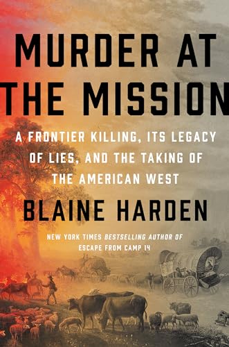 cover image Murder at the Mission: A Frontier Killing, Its Legacy of Lies, and the Taking of the American West
