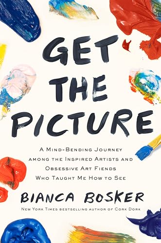 cover image Get the Picture: A Mind-Bending Journey Among the Inspired Artists and Obsessive Art Fiends Who Taught Me How to See